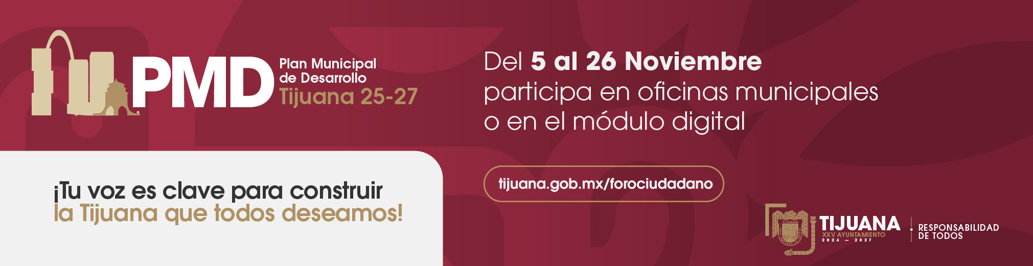 Plan Municipal de Desarrollo de Tijuana 2025 a 2027, del 5 al 26 de noviembre, tu voz es clave para construir la Tijuana que todos deseamos, participa en las oficinas municipales o en el módulo digital, haz clic